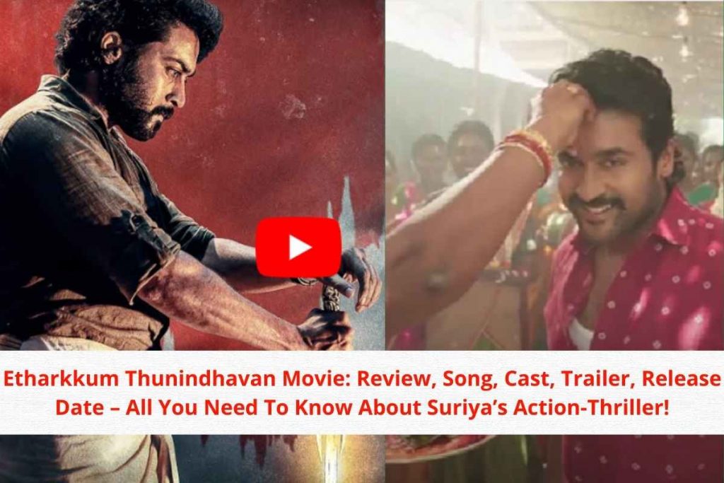 Etharkkum Thunindhavan Movie: Review, Song, Cast, Trailer, Release Date – All You Need To Know About Suriya’s Action-Thriller!