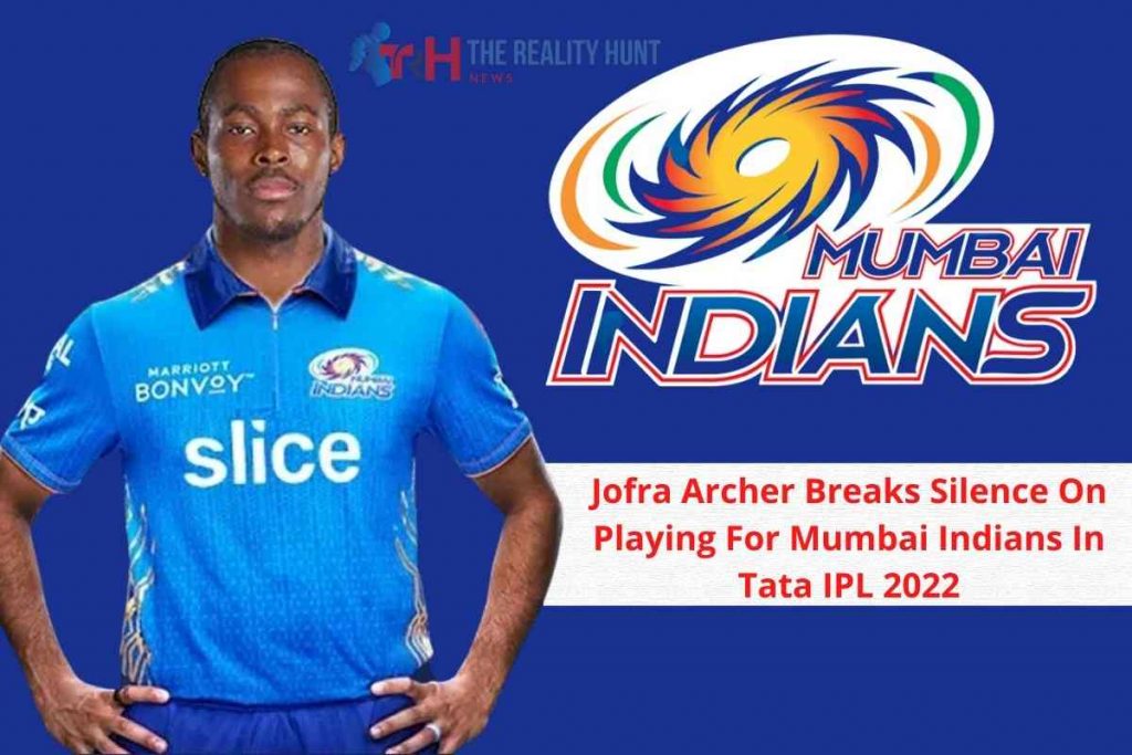 Jofra Archer Breaks Silence On Playing For Mumbai Indians In Tata IPL 2022