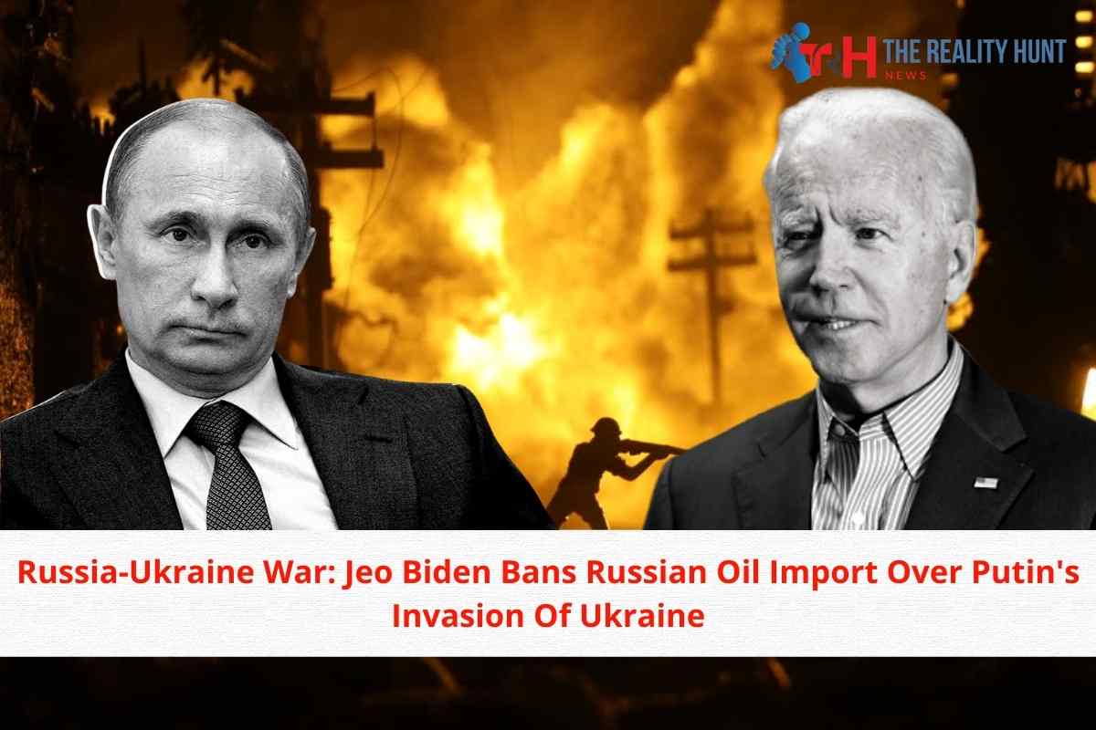 Russia-Ukraine War: Jeo Biden Bans Russian Oil Import Over Putin’s Invasion Of Ukraine