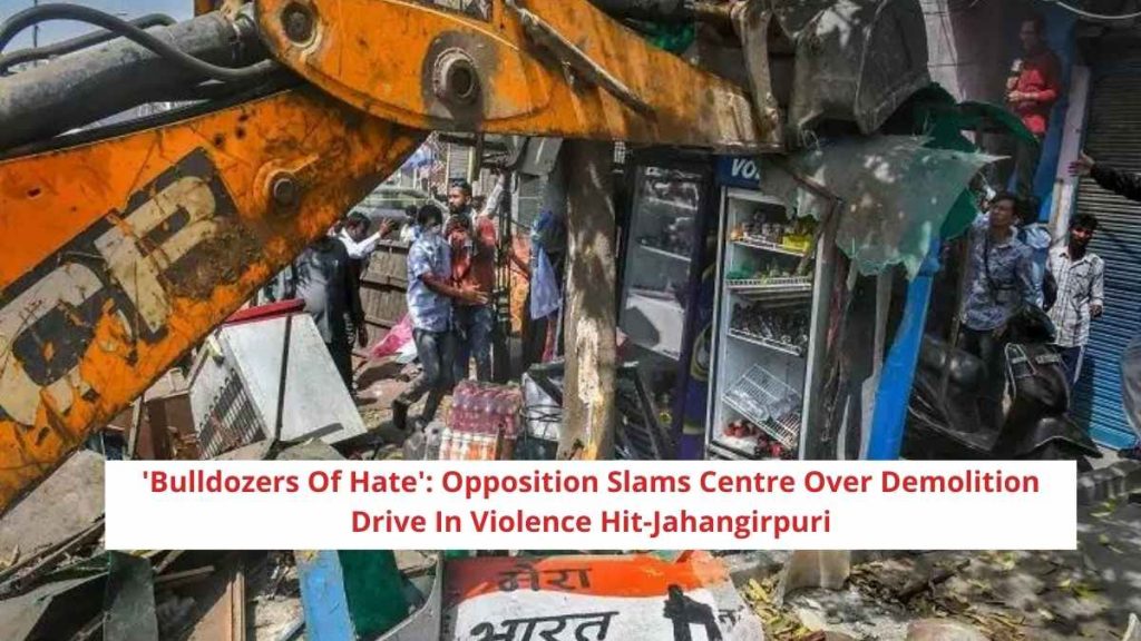 'Bulldozers Of Hate': Opposition Slams Centre Over Demolition Drive In Violence Hit-Jahangirpuri