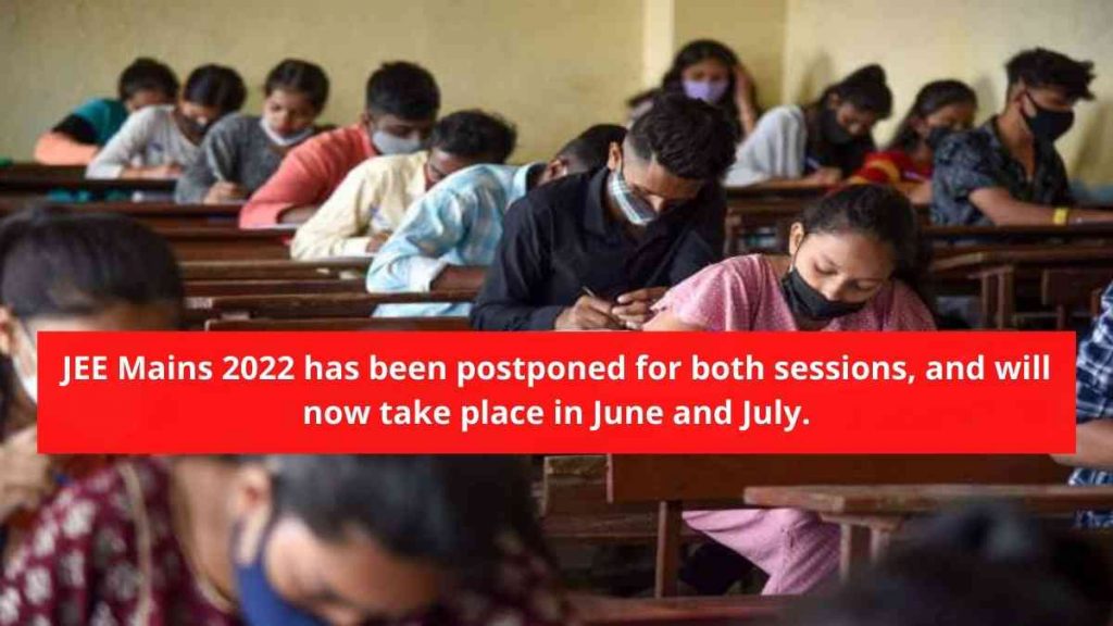 JEE Mains 2022 has been postponed for both sessions, and will now take place in June and July.