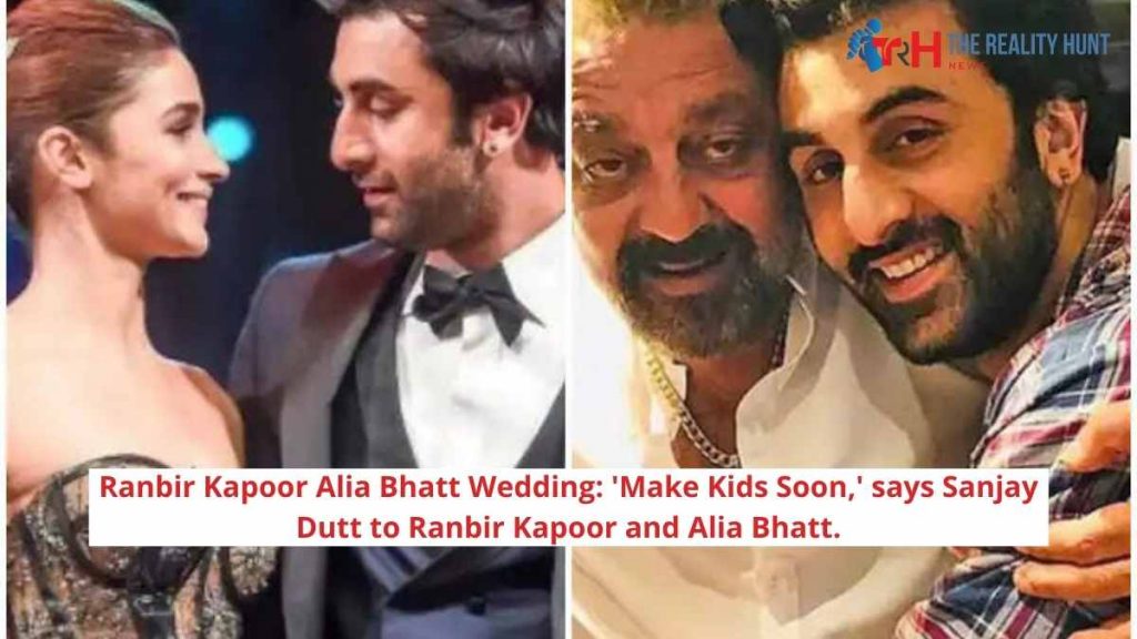 Ranbir Kapoor Alia Bhatt Wedding: 'Make Kids Soon,' says Sanjay Dutt to Ranbir Kapoor and Alia Bhatt.