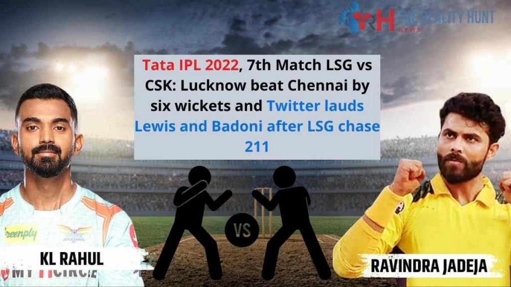 Tata IPL 2022, 7th Match LSG vs CSK: Lucknow beat Chennai by six wickets and Twitter lauds Lewis and Badoni after LSG chase 211