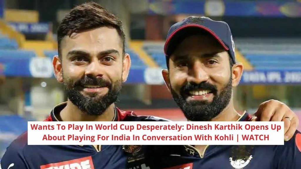 Wants To Play In World Cup Desperately: Dinesh Karthik Opens Up About Playing For India In Conversation With Kohli | WATCH