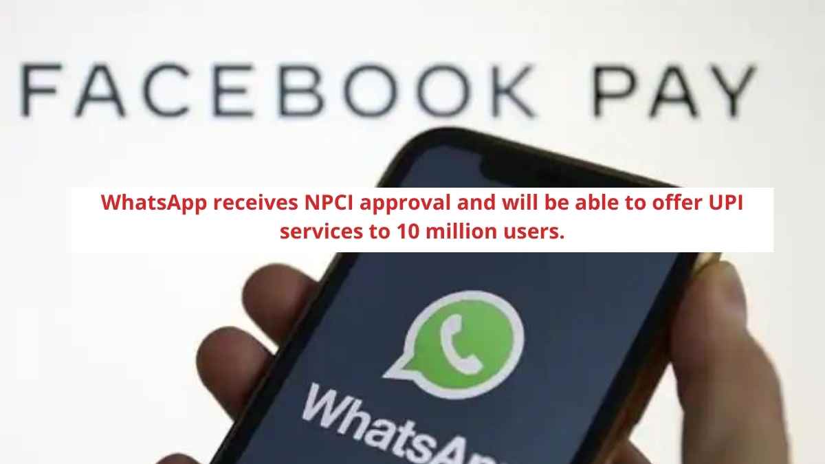 WhatsApp receives NPCI approval and will be able to offer UPI services to 10 million users.
