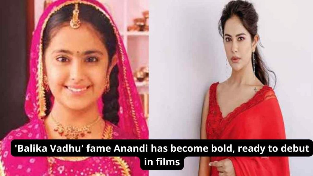 'Balika Vadhu' fame Anandi has become bold, ready to debut in films