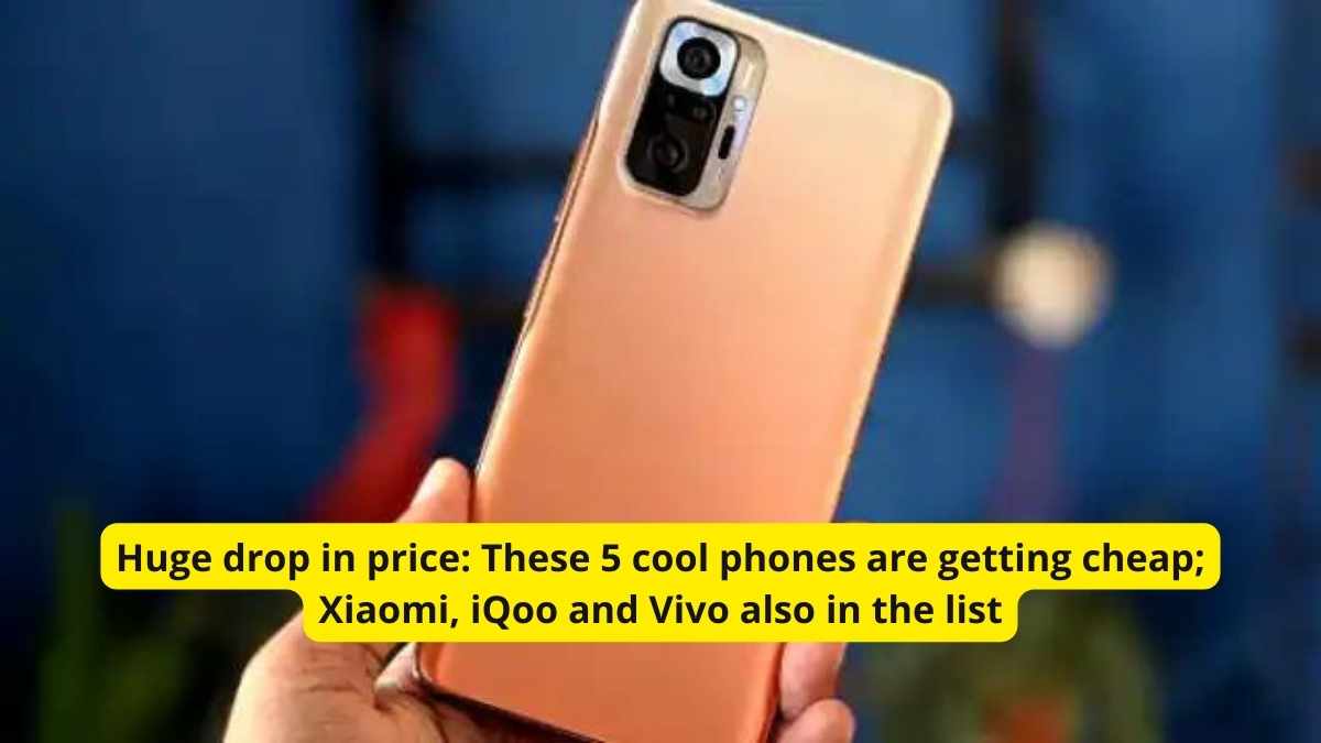 Huge drop in price: These 5 cool phones are getting cheap; Xiaomi, iQoo and Vivo also in the list