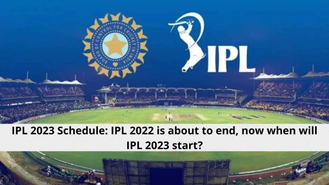 IPL 2023 Schedule: IPL 2022 is about to end, now when will IPL 2023 start?