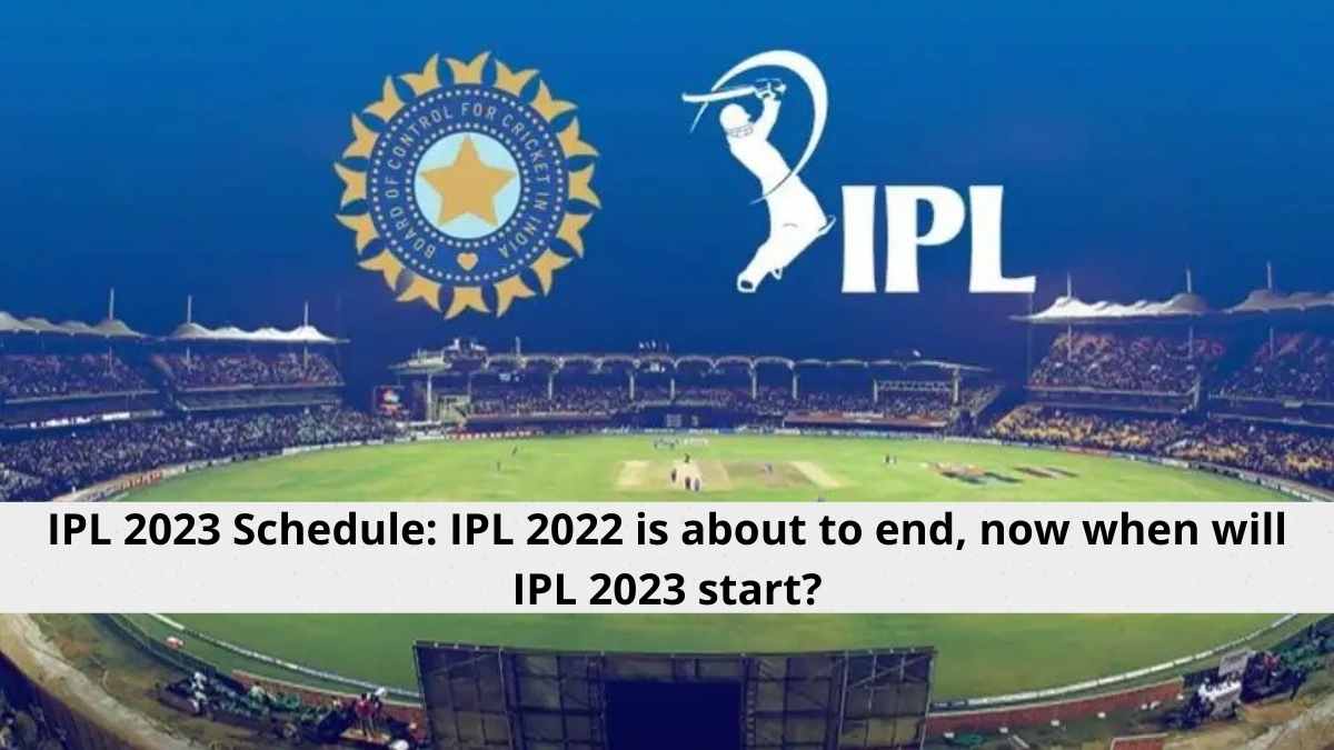 IPL 2023 Start Date: IPL 2022 is about to end, now when will IPL 2023 start?
