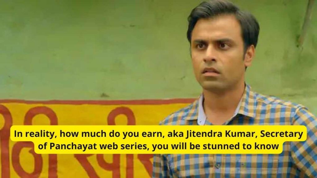 In reality, how much do you earn, aka Jitendra Kumar, Secretary of Panchayat web series, you will be stunned to know
