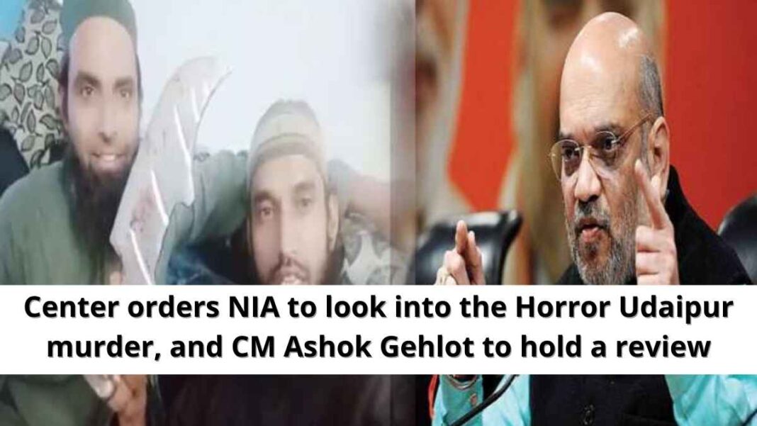 Center orders NIA to look into the Horror Udaipur murder, and CM Ashok Gehlot to hold a review
