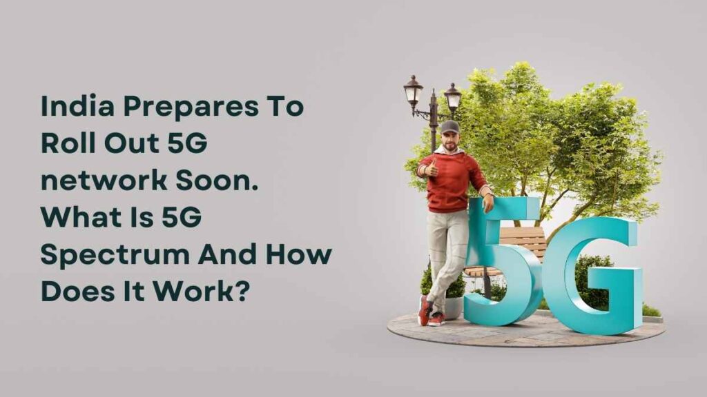 India Prepares To Roll Out 5G network Soon. What Is 5G Spectrum And How Does It Work?