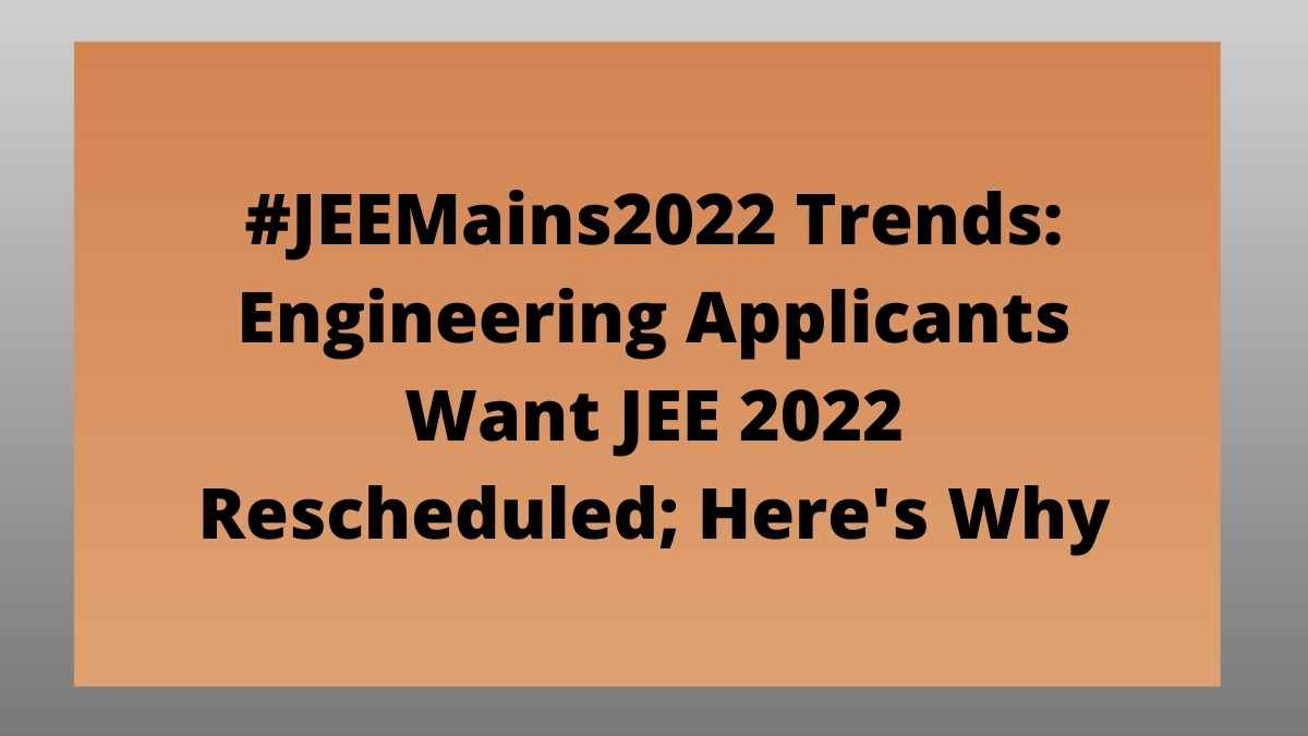 #JEEMains2022 Trends: Engineering Applicants Want JEE 2022 Rescheduled; Here’s Why