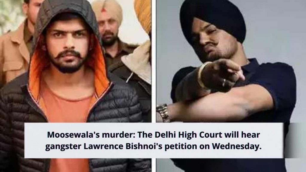 Moosewala's murder: The Delhi High Court will hear gangster Lawrence Bishnoi's petition on Wednesday.