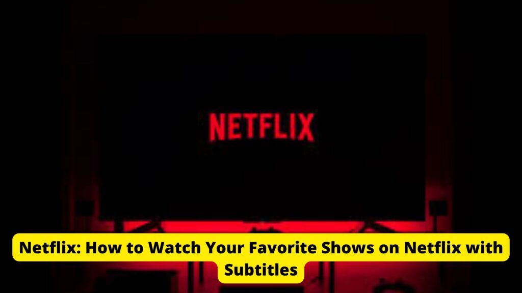 Netflix: How to Watch Your Favorite Shows on Netflix with Subtitles