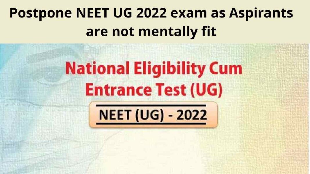 Postpone NEET UG 2022 exam as Aspirants are not mentally fit
