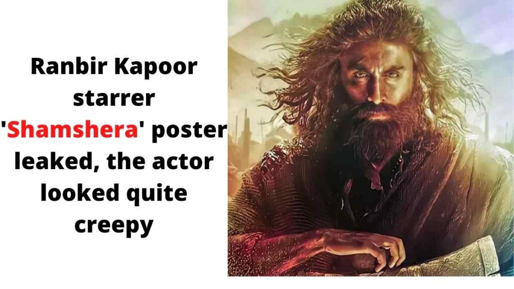 Ranbir Kapoor starrer 'Shamshera' poster leaked, the actor looked quite creepy