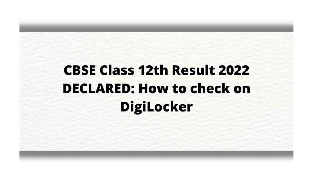CBSE Class 12th Result 2022 DECLARED: How to check on DigiLocker