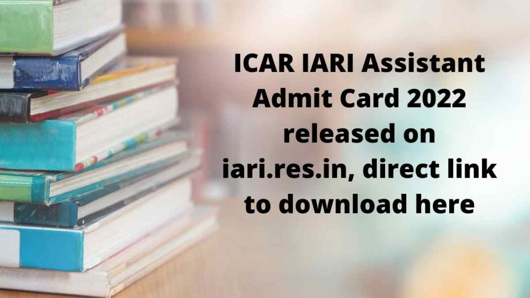 ICAR IARI Assistant Admit Card 2022 released on iari.res.in, direct link to download here