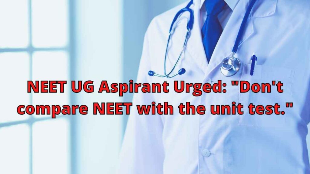 NEET UG Aspirant Urged: "Don't compare NEET with the unit test."