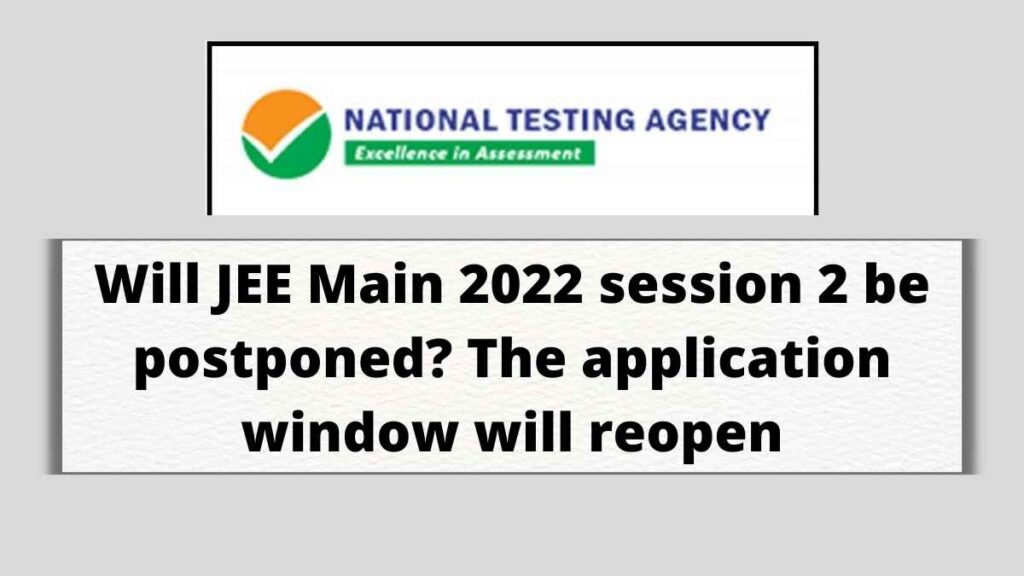 Will JEE Main 2022 session 2 be postponed? The application window will reopen