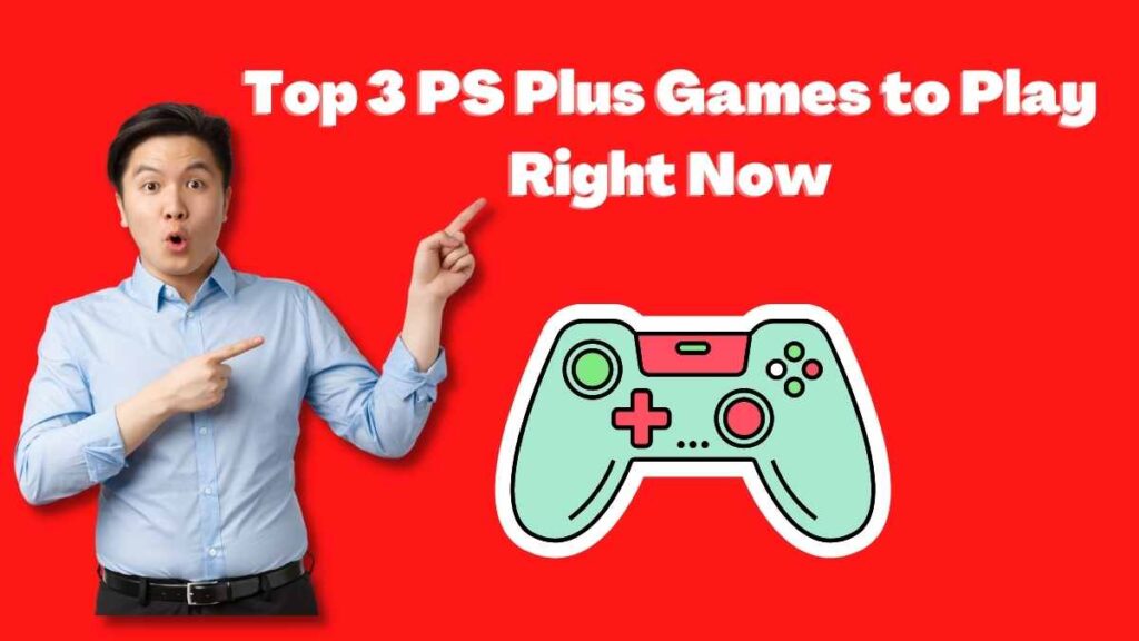 Top 3 PS Plus Games to Play Right Now