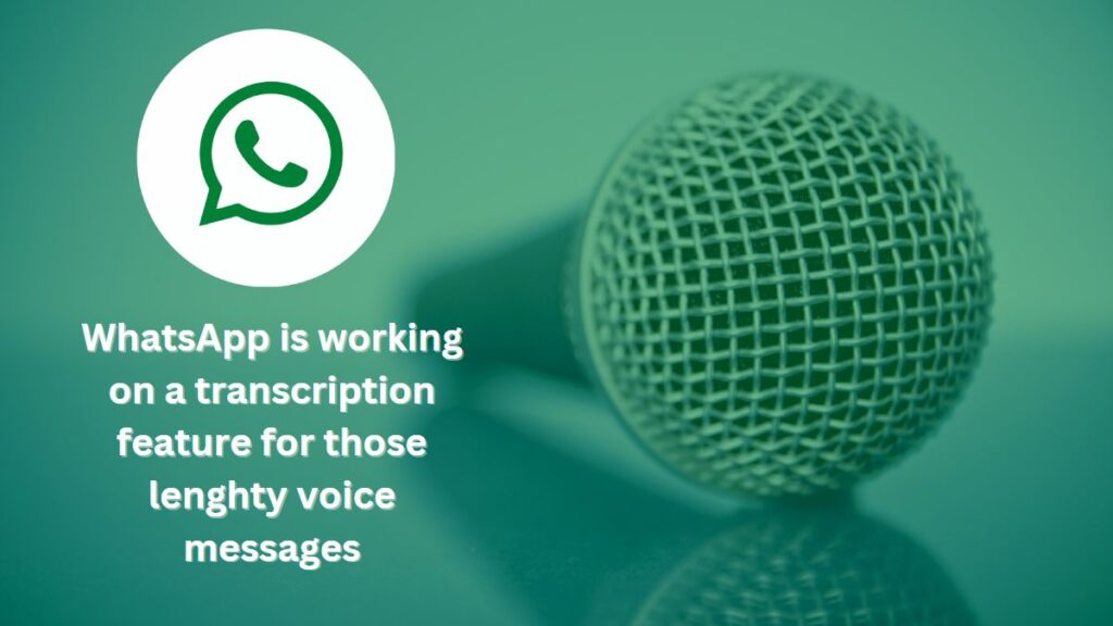 WhatsApp is working on a transcription feature for those lenghty voice messages