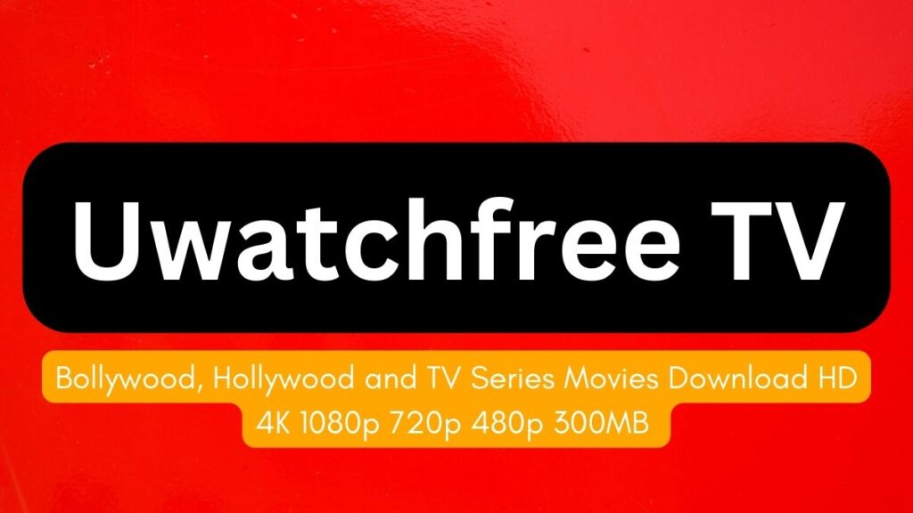 Uwatchfree TV– Bollywood, Hollywood and TV Series Movies Download HD 4K 1080p 720p 480p 300MB