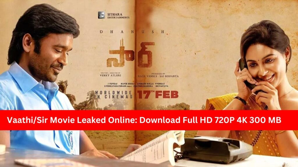 Vaathi/Sir Movie Leaked Online: Download Full HD 720P 4K 300 MB Ibomma, Kuttymovies & Moviesda Tamil