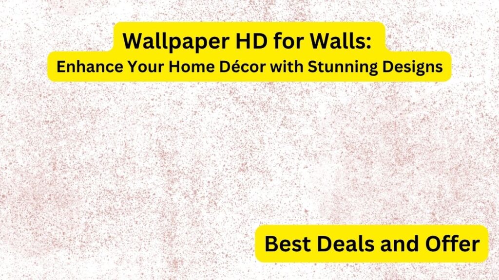Wallpaper HD for Walls: Enhance Your Home Décor with Stunning Designs